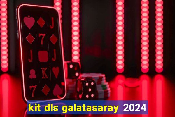 kit dls galatasaray 2024